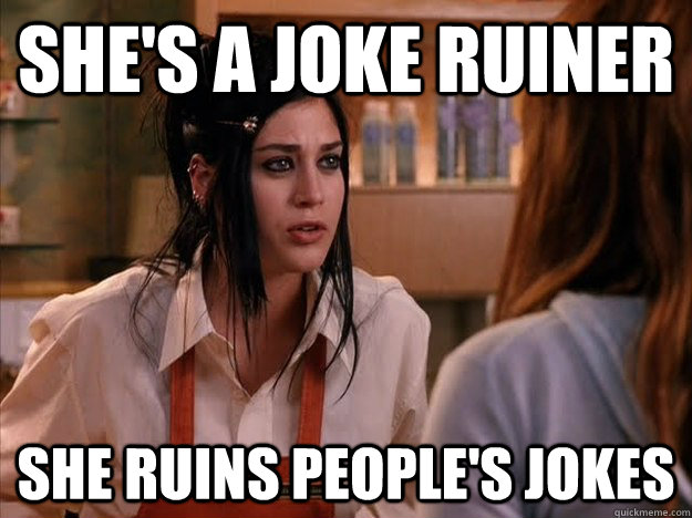 She's a joke ruiner She ruins people's jokes - She's a joke ruiner She ruins people's jokes  Life Ruiner