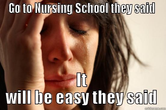 GO TO NURSING SCHOOL THEY SAID IT WILL BE EASY THEY SAID First World Problems