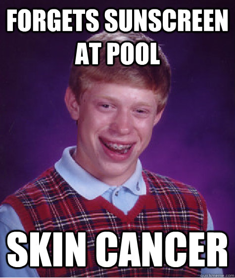 Forgets sunscreen at pool skin cancer  Bad Luck Brian