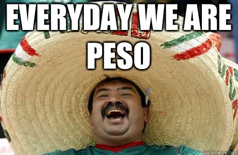 Everyday We Are Peso   - Everyday We Are Peso    Merry mexican
