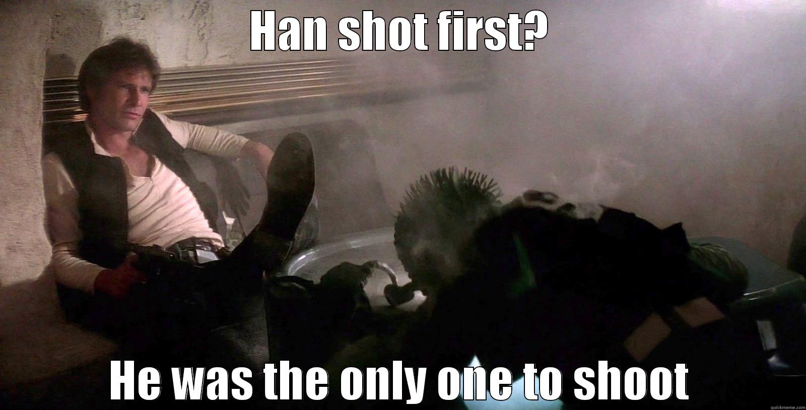 Han shot first? - HAN SHOT FIRST? HE WAS THE ONLY ONE TO SHOOT Misc