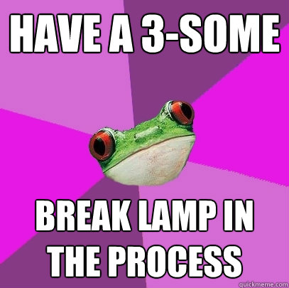 Have a 3-some break lamp in the process  Foul Bachelorette Frog