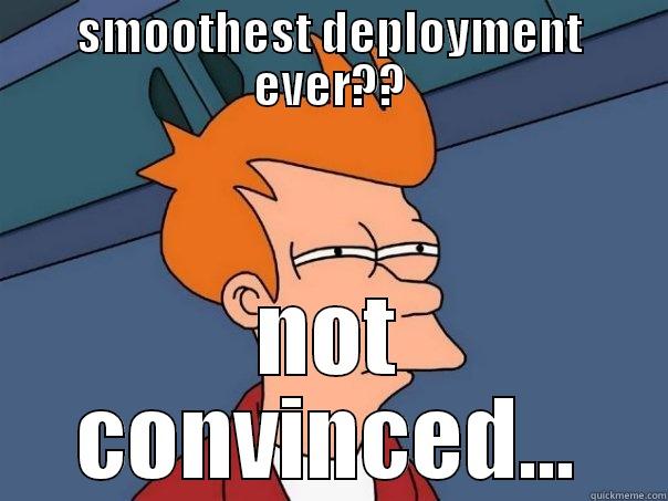 SMOOTHEST DEPLOYMENT EVER?? NOT CONVINCED... Futurama Fry