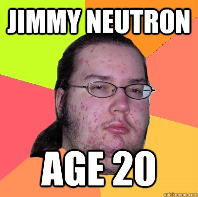 Jimmy Neutron Age 20   Butthurt Dweller