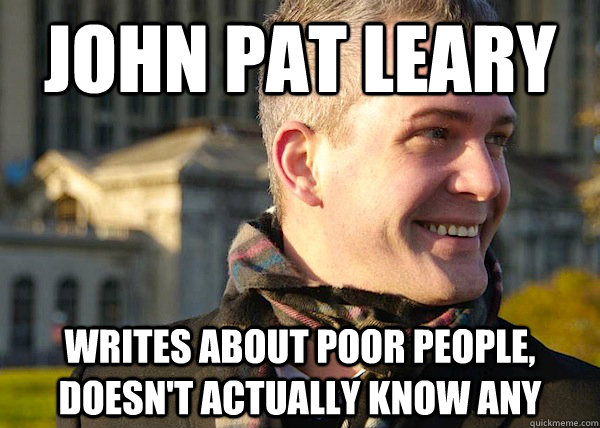 JOHN PAT LEARY writes about poor people, doesn't actually know any  White Entrepreneurial Guy