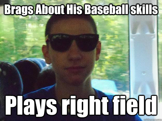 Brags About His Baseball skills Plays right field  Right Field