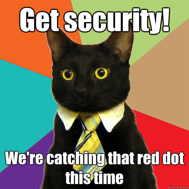 Get security! We're catching that red dot this time  Business Cat