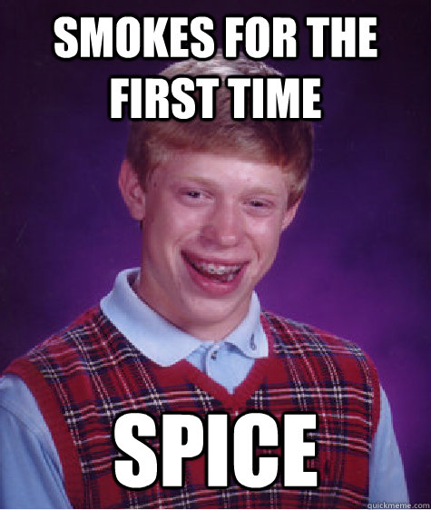 Smokes for the first time Spice  Bad Luck Brian