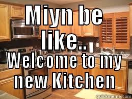 MIYN BE LIKE.. WELCOME TO MY NEW KITCHEN Misc