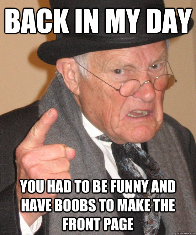 back in my day You had to be funny and have boobs to make the front page  back in my day