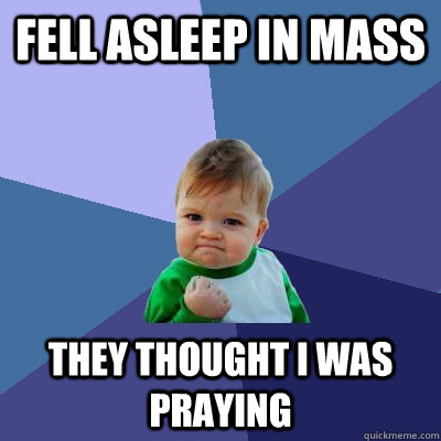 fell asleep in mass they thought i was praying  Success Kid