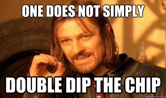 One Does Not Simply Double Dip The chip  Boromir