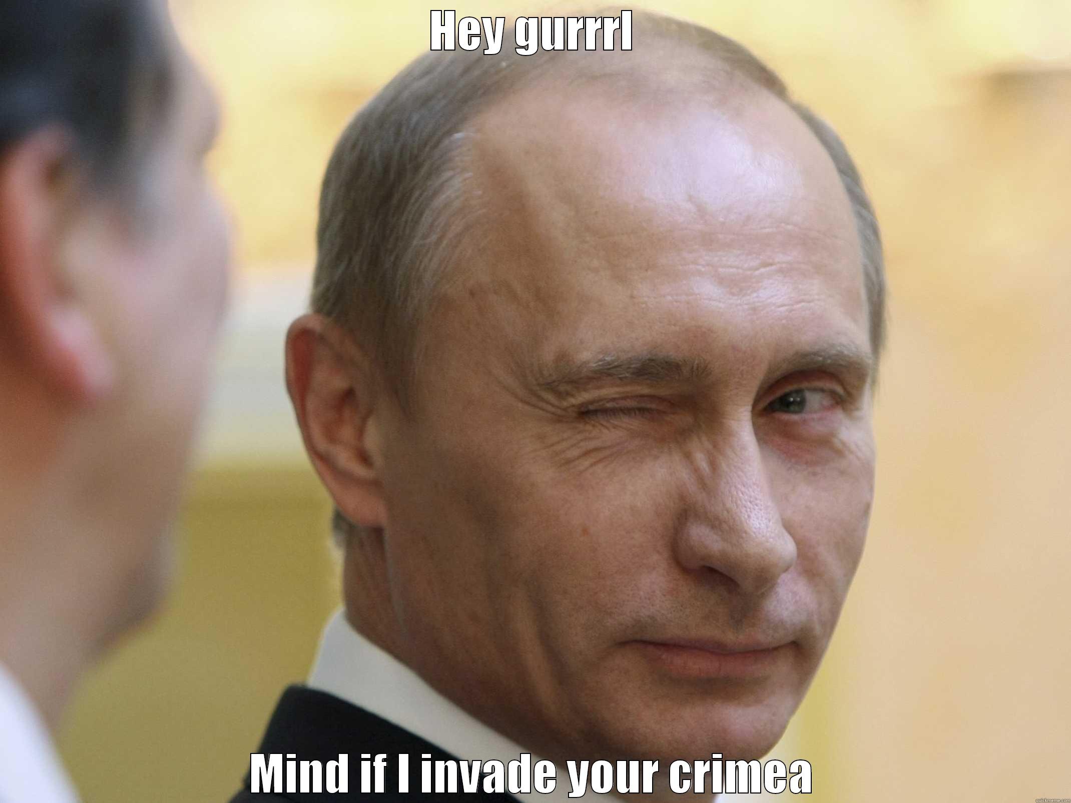 Invading crimea - HEY GURRRL MIND IF I INVADE YOUR CRIMEA Misc