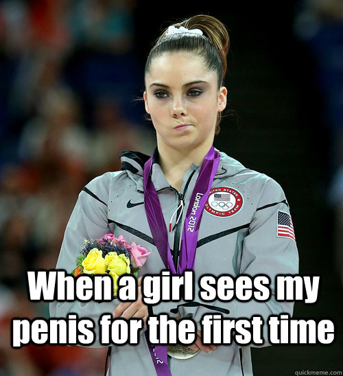 When a girl sees my penis for the first time  McKayla Not Impressed