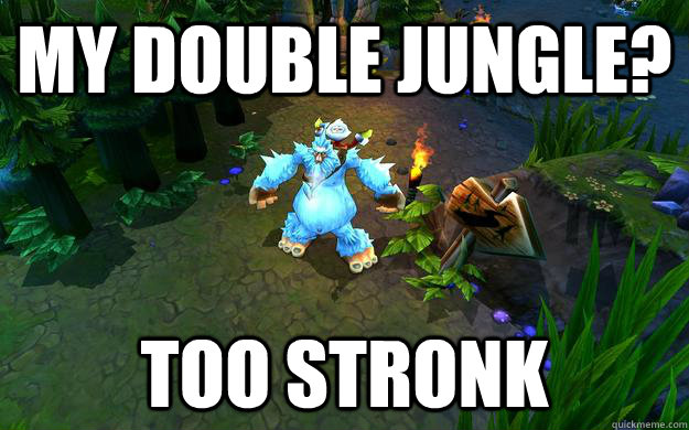 My double jungle? TOO STRONK  