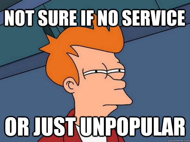 Not sure if no service or just unpopular - Not sure if no service or just unpopular  Futurama Fry