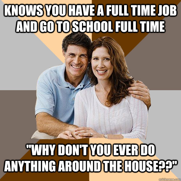 Knows you have a full time job and go to school full time 