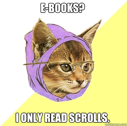 E-Books? I only read scrolls. - E-Books? I only read scrolls.  Hipster Kitty