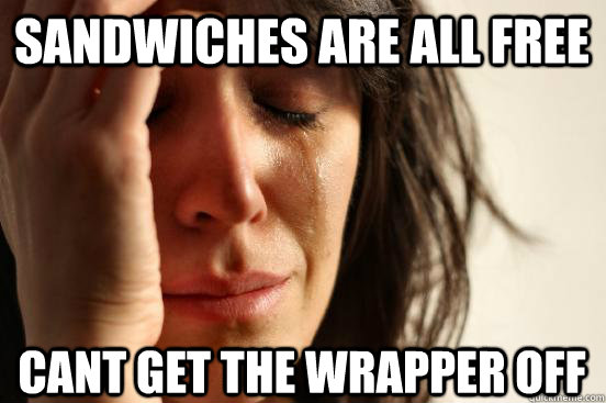 Sandwiches are all free cant get the wrapper off  First World Problems