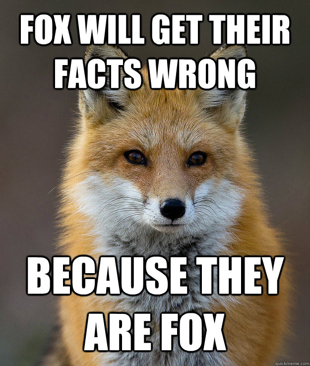 FOX will get their facts wrong Because they are FOX - FOX will get their facts wrong Because they are FOX  Fun Fact Fox