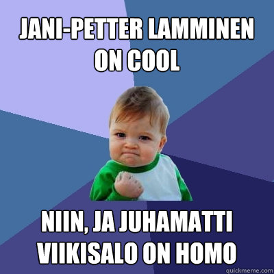 Jani-petter lamminen on COol Niin, Ja juhamatti viikisalo on homo - Jani-petter lamminen on COol Niin, Ja juhamatti viikisalo on homo  Success Kid