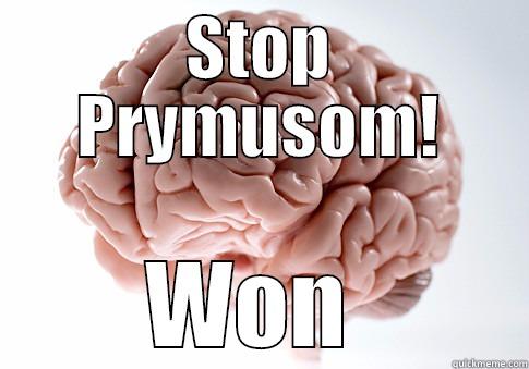 STOP PRYMUSOM! WON  Scumbag Brain