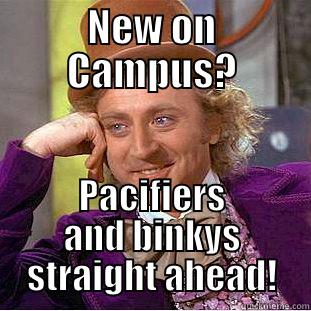 NEW ON CAMPUS? PACIFIERS AND BINKYS STRAIGHT AHEAD! Condescending Wonka