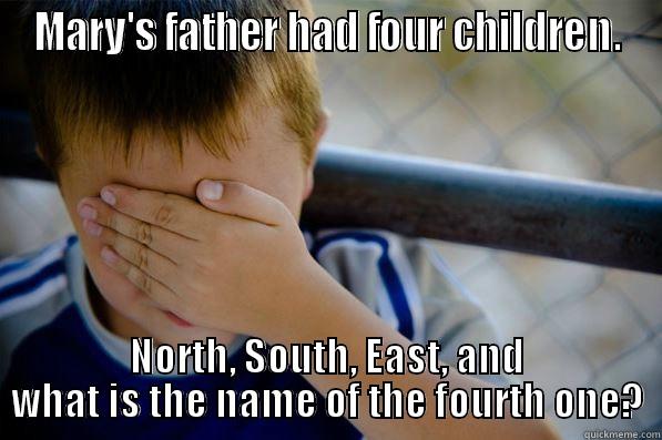 MARY'S FATHER HAD FOUR CHILDREN. NORTH, SOUTH, EAST, AND WHAT IS THE NAME OF THE FOURTH ONE? Confession kid