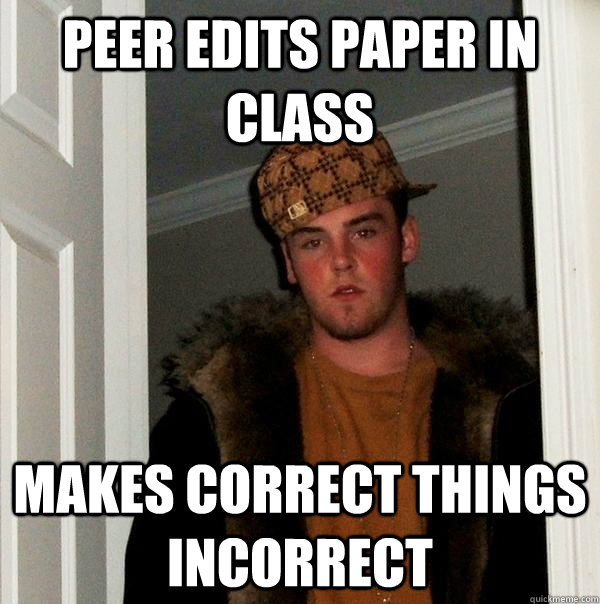 Peer edits paper in class Makes correct things incorrect - Peer edits paper in class Makes correct things incorrect  Scumbag Steve