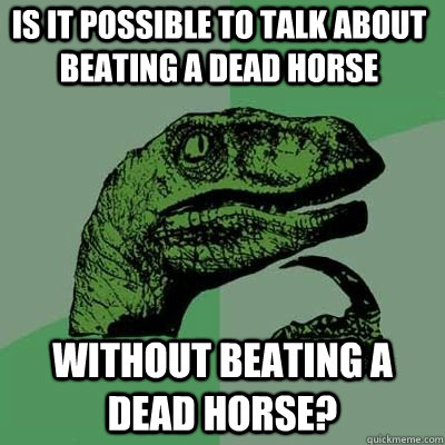 Is it possible to talk about beating a dead horse without beating a dead horse?  - Is it possible to talk about beating a dead horse without beating a dead horse?   Misc