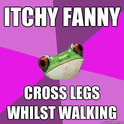 Itchy fanny cross legs whilst walking  Foul Bachelorette Frog