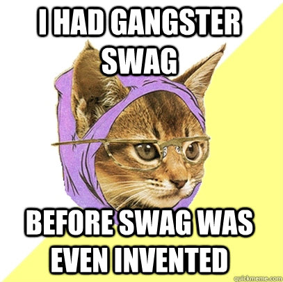 I had gangster swag Before swag was even invented  Hipster Kitty