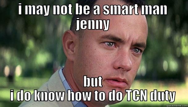 I MAY NOT BE A SMART MAN JENNY BUT I DO KNOW HOW TO DO TCN DUTY Offensive Forrest Gump