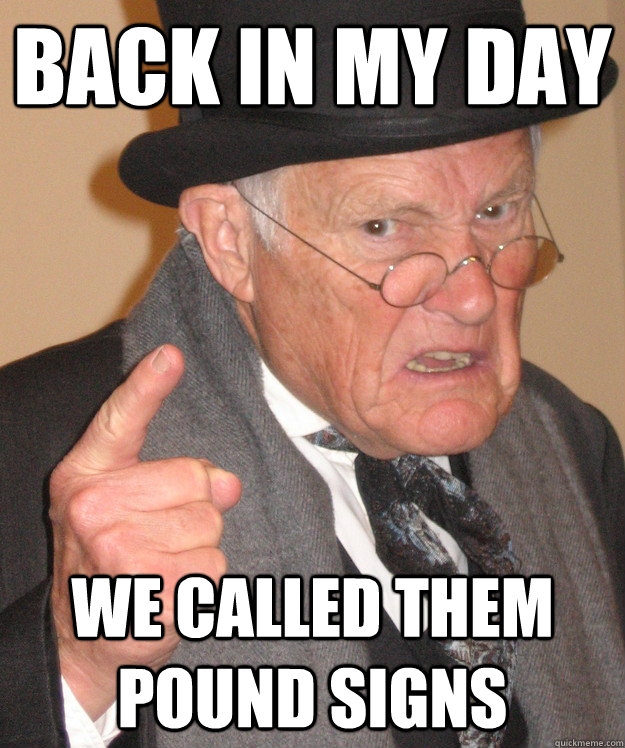 back in my day We called them pound signs  back in my day