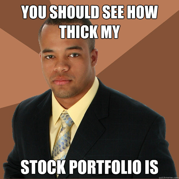 You should see how thick my Stock portfolio is  Successful Black Man