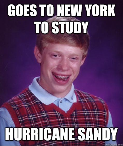 Goes to new york to study Hurricane sandy  Bad Luck Brian