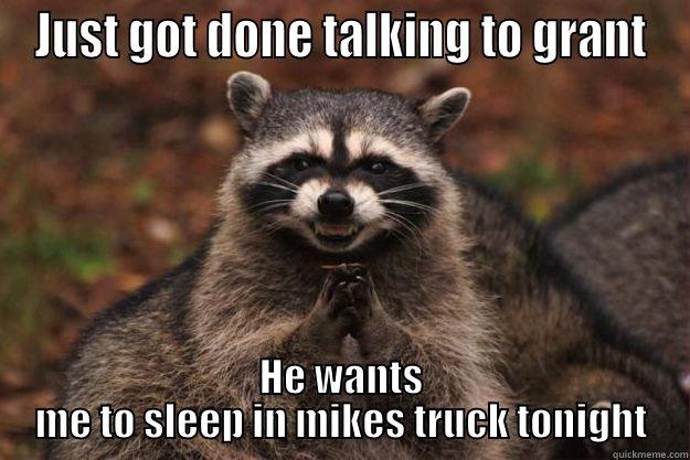 Goning to happen tonight - JUST GOT DONE TALKING TO GRANT HE WANTS ME TO SLEEP IN MIKES TRUCK TONIGHT Evil Plotting Raccoon