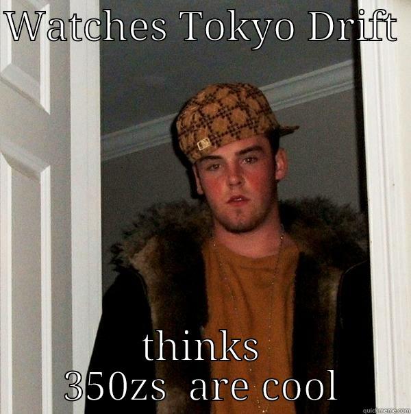 WATCHES TOKYO DRIFT  THINKS 350ZS  ARE COOL Scumbag Steve