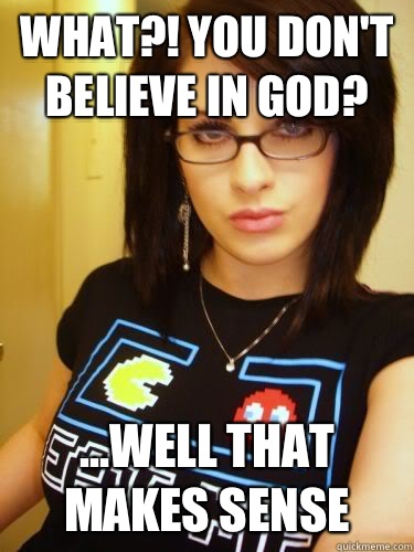 What?! You don't believe in God? ...well that makes sense  Cool Chick Carol