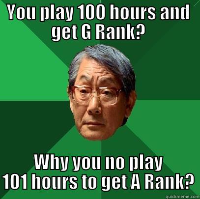 YOU PLAY 100 HOURS AND GET G RANK? WHY YOU NO PLAY 101 HOURS TO GET A RANK? High Expectations Asian Father