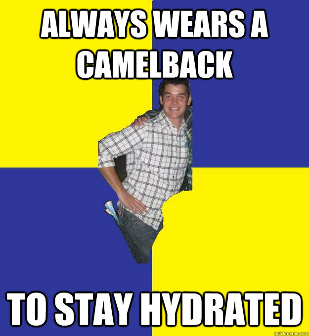always wears a Camelback to stay hydrated  