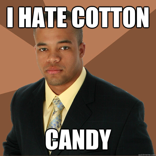 i hate cotton candy  Successful Black Man