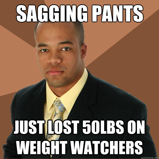 sagging Pants Just lost 50lbs on weight watchers - sagging Pants Just lost 50lbs on weight watchers  Successful Black Man