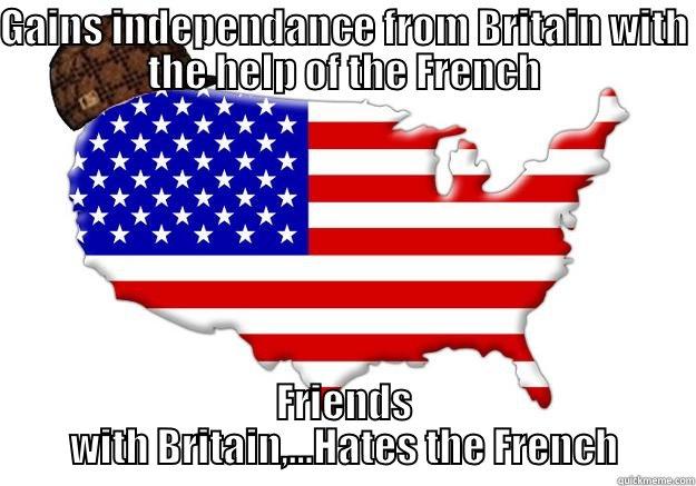 GAINS INDEPENDANCE FROM BRITAIN WITH THE HELP OF THE FRENCH FRIENDS WITH BRITAIN,...HATES THE FRENCH Scumbag america