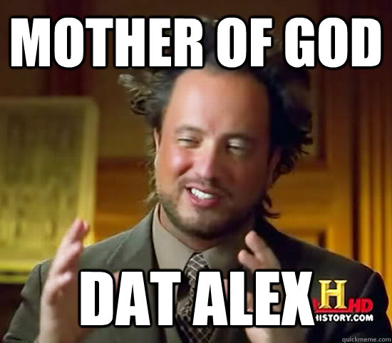 Mother of god dat alex  Ancient Aliens