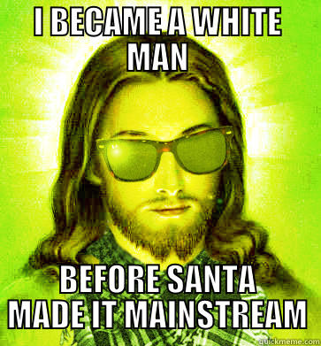 Of course Hipster Jesus is a white man. - I BECAME A WHITE MAN BEFORE SANTA MADE IT MAINSTREAM Hipster Jesus