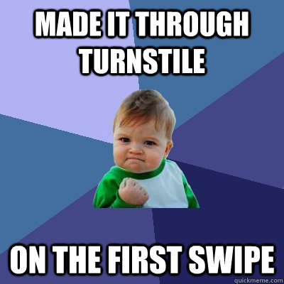 MADE IT THROUGH TURNSTILE ON THE FIRST SWIPE - MADE IT THROUGH TURNSTILE ON THE FIRST SWIPE  Misc