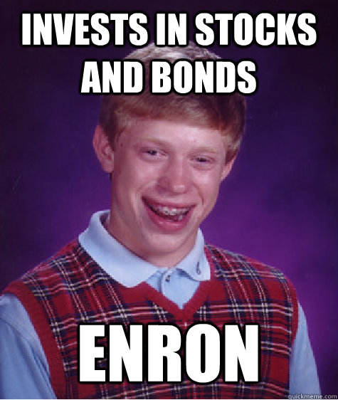 invests in stocks and bonds enron  Bad Luck Brian