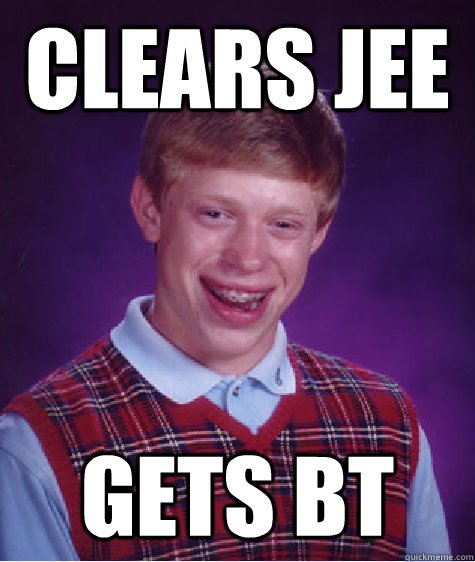 CLEARS JEE GETS BT  Bad Luck Brian