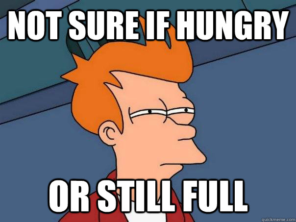 Not sure if hungry or still full  Futurama Fry